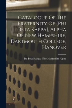 Catalogue Of The Fraternity Of [phi Beta Kappa], Alpha Of New Hampshire, Dartmouth College, Hanover...