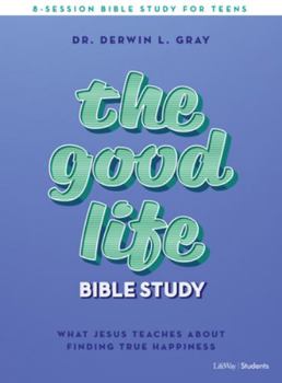 Paperback The Good Life - Teen Bible Study Book: What Jesus Teaches about Finding True Happiness Book