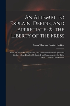 Paperback An Attempt to Explain, Define, and Appretiate the Liberty of the Press: With a View to Its Importance, as Connected With the Rights and Welfare of the Book