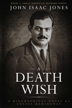 A Death Wish: A Biographical Novel of Ernest Hemingway (Great American Authors Series)