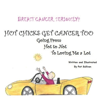 Paperback Breast Cancer. Seriously?: HOT CHICKS GET CANCER TOO. GOING FROM HOT TO NOT TO LOVING ME a LOT Book