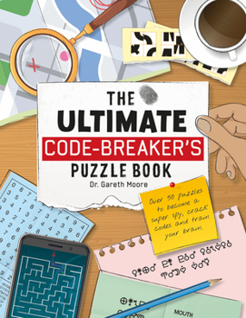 Paperback The Ultimate Code-Breaker's Puzzle Book: Over 50 Puzzles to Become a Super Spy, Crack Codes, and Train Your Brain! Book