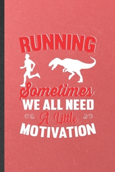 Running Sometimes We All Need a Little Motivation: Funny Running Workout Blank Lined Notebook Journal For Half Marathon Runner, Inspirational Saying Unique Special Birthday Gift Classic 6x9 110 Pages