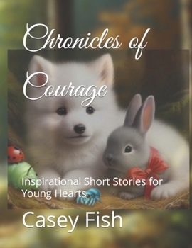 Paperback Chronicles of Courage: Inspirational Short Stories for Young Hearts Book