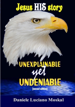 Paperback Jesus, HIS story, UNEXPLAINABLE yet UNDENIABLE Book