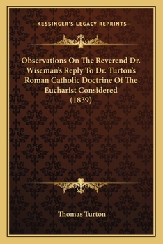 Paperback Observations On The Reverend Dr. Wiseman's Reply To Dr. Turton's Roman Catholic Doctrine Of The Eucharist Considered (1839) Book