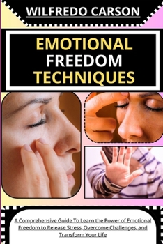 Paperback Emotional Freedom Techniques: A Comprehensive Guide To Learn the Power of Emotional Freedom to Release Stress, Overcome Challenges, and Transform Yo [Large Print] Book