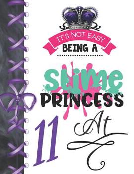 It's Not Easy Being A Slime Princess At 11: Oozy Large A4 College Ruled Composition Writing Notebook For Girls