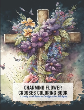 Paperback Charming Flower Crosses Coloring Book: Lovely and Serene Designs for All Ages Book