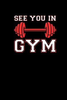 See You In Gym: Funny Fitness Workout Exercise Notebook 6x9 120 dotgrid pages Gift Weightlifters Bodybuilder