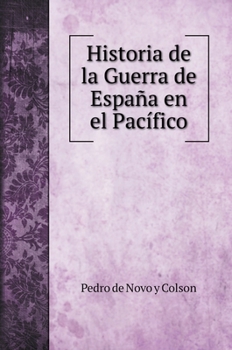 Historia de la Guerra de Espa�a En El Pac�fic (Classic Reprint)