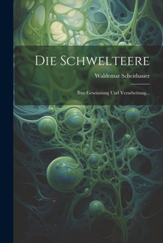 Paperback Die Schwelteere: Ihre Gewinnung Und Verarbeitung... [German] Book