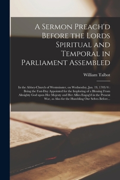 Paperback A Sermon Preach'd Before the Lords Spiritual and Temporal in Parliament Assembled: in the Abbey-church of Westminster, on Wednesday, Jan. 19, 1703/4: Book