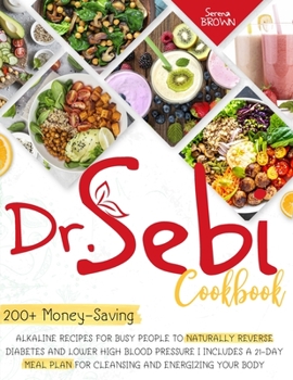 Paperback Dr. Sebi Cookbook: 200+ Money-Saving Alkaline Recipes to Naturally Reverse Diabetes and Lower High Blood Pressure | Includes a 21-Day Meal Plan for ... (Dr. Sebi's Alkaline Diet & Cure for Disease) Book