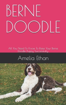 Paperback Berne Doodle: All You Need To Know To Raise Your Berne Doodle Puppy Successfully. Book