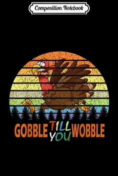 Composition Notebook: Gobble Till You Wobble Vintage Cute Thanksgiving Gift  Journal/Notebook Blank Lined Ruled 6x9 100 Pages