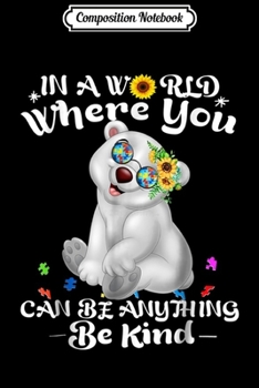 Composition Notebook: Polar Bear In A World Where You Can Be Anything Be Kind  Journal/Notebook Blank Lined Ruled 6x9 100 Pages