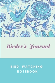 Birder's Journal - Bird  Watching  Notebook: The perfect book for Birders & Bird Watchers