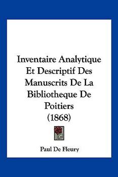 Inventaire Analytique Et Descriptif Des Manuscrits De La Bibliotheque De Poitiers (1868)