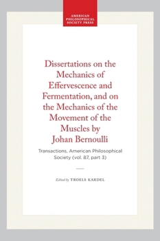 Hardcover Dissertations on the Mechanics of Effervescence and Fermentation, and on the Mechanics of the Movement of the Muscles by Johan Bernoulli: Transactions Book