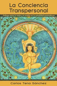 La Conciencia Transpersonal: Dialogo Entre La Razon y La Mistica En La Actualidad Posmoderna