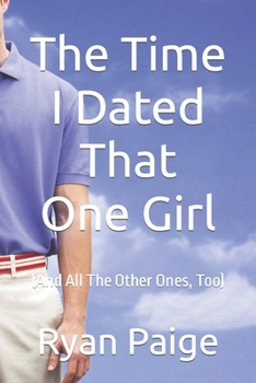 Paperback The Time I Dated That One Girl: (And All The Other Ones, Too) Book