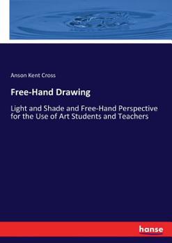 Free-hand Drawing, Light and Shade and Free-hand Perspective for the use of art Students and Teachers