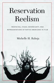 Hardcover Reservation Reelism: Redfacing, Visual Sovereignty, and Representations of Native Americans in Film Book