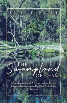 Paperback The Swampland of Shame: How Mentors and Transformative Events Helped Me Navigate My Way Out of the Swamp Book