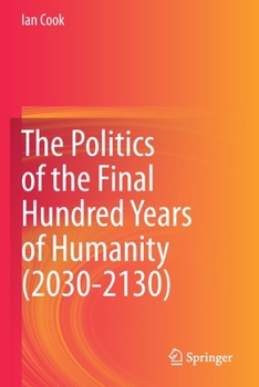 Paperback The Politics of the Final Hundred Years of Humanity (2030-2130) Book