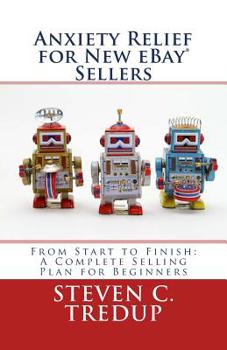 Paperback Anxiety Relief for New eBay Sellers: From Start to Finish: A Complete Selling Plan for Beginners Book