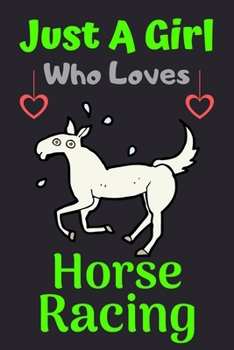 Just A Girl Who Loves Horse Racing: A Super Cute Horse Racing notebook journal or dairy Horse Racing lovers gift for girls Horse Racing lovers Lined Notebook Journal (6x 9)