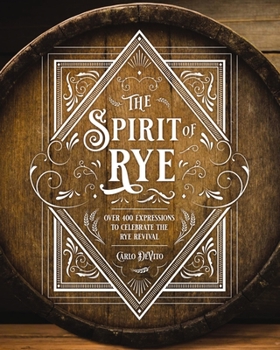 Hardcover The Spirit of Rye: Over 300 Expressions to Celebrate the Rye Revival Book