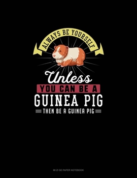 Paperback Always Be Yourself Unless You Can Be A Guinea Pig Then Be A Guinea Pig: Mi Zi Ge Paper Notebook Book