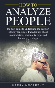 Paperback How to Analyze People: The Best Guide to understand the deep art of body language. Includes tips about manipulation, personality types and hu [Italian] Book