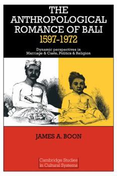 Paperback The Anthropological Romance of Bali 1597-1972: Dynamic Perspectives in Marriage and Caste, Politics and Religion Book