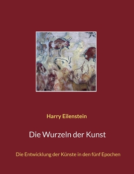Paperback Die Wurzeln der Kunst: Die Entwicklung der Künste in den fünf Epochen [German] Book