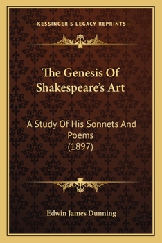 The Genesis Of Shakespeare's Art: A Study Of His Sonnets And Poems