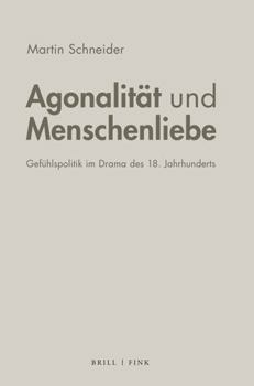 Hardcover Agonalitat Und Menschenliebe: Gefuhlspolitik Im Drama Des 18. Jahrhunderts [German] Book