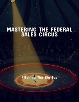 Paperback Mastering The Federal Sales Circus: Pitching The Big Top Book