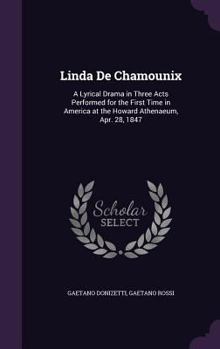 Hardcover Linda De Chamounix: A Lyrical Drama in Three Acts Performed for the First Time in America at the Howard Athenaeum, Apr. 28, 1847 Book