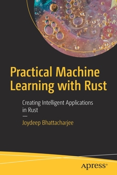 Paperback Practical Machine Learning with Rust: Creating Intelligent Applications in Rust Book