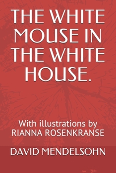 Paperback The White Mouse in the White House.: With illustrations by RIANNA ROSENKRANSE Book
