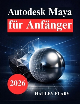 Autodesk Maya für Anfänger: Lerne 3D Modellierung und Animation auf einfache Weise (German Edition)