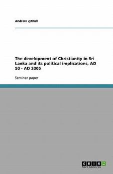 Paperback The development of Christianity in Sri Lanka and its political implications, AD 50 - AD 2005 Book