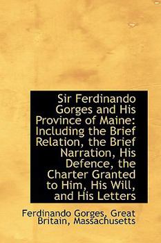 Paperback Sir Ferdinando Gorges and His Province of Maine: Including the Brief Relation, the Brief Narration, Book