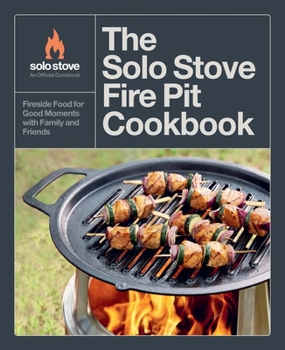 Hardcover The Solo Stove Fire Pit Cookbook: Fireside Food for Good Moments with Family and Friends Book