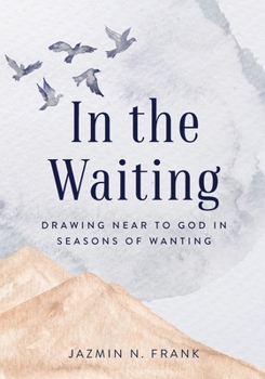 Paperback In the Waiting: Drawing Near to God in Seasons of Wanting Book