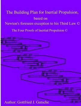Paperback The Building Plan for Inertial Propulsion based on Newton's foreseen exception to his Third Law.: The Four Proofs of Inertial Propulsion. Book