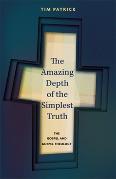 Hardcover The Amazing Depth of the Simplest Truth: The Gospel and Gospel Theology Book